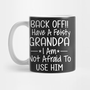 Back off I have a feisty grandpa I am not afraid to use him Mug